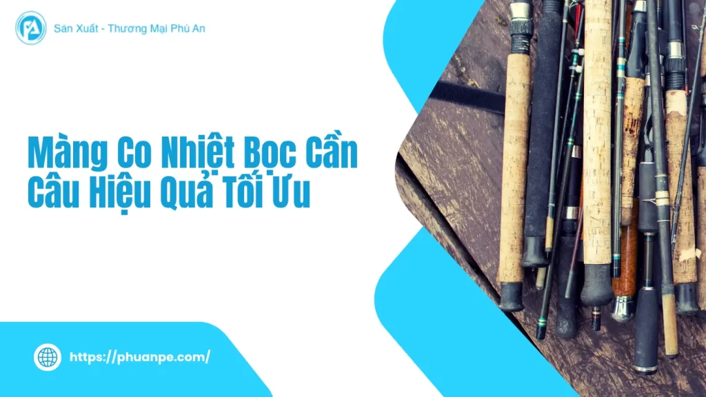 Màng co nhiệt bọc cần câu